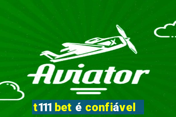 t111 bet é confiável