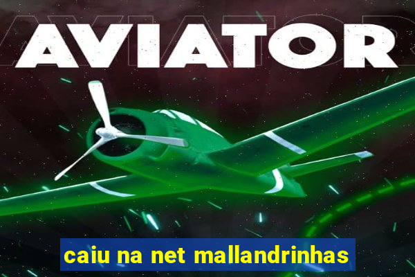 caiu na net mallandrinhas
