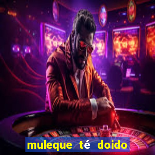 muleque té doido 4 assistir online