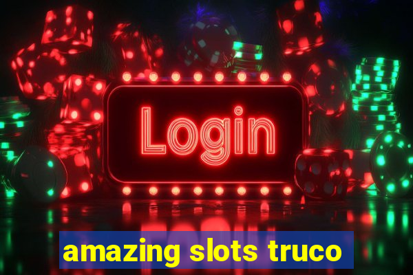 amazing slots truco