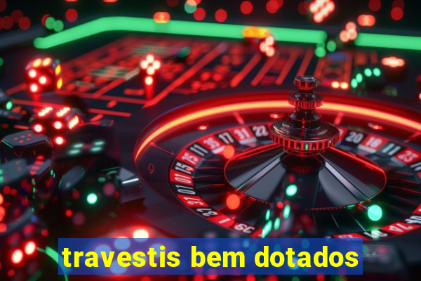 travestis bem dotados