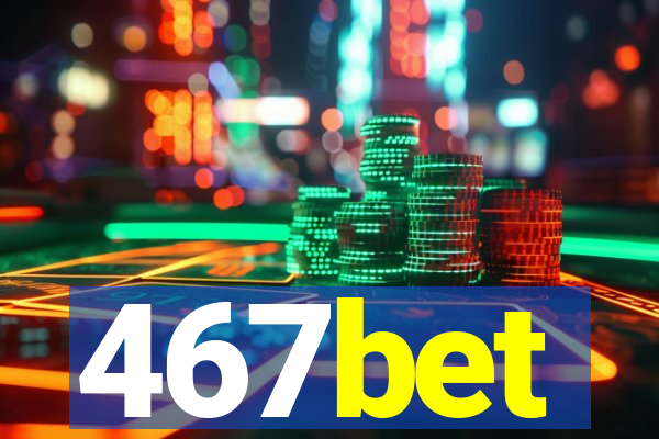 467bet