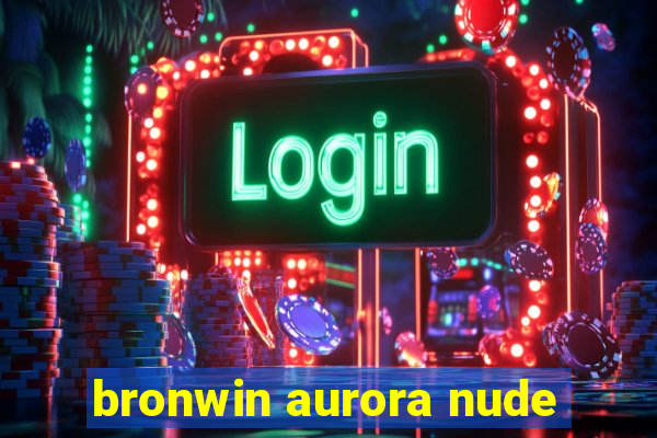 bronwin aurora nude