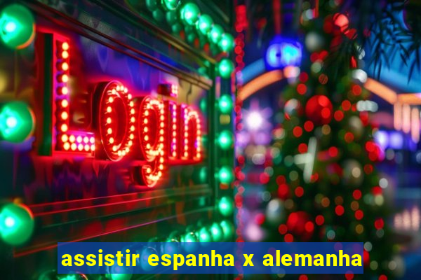 assistir espanha x alemanha