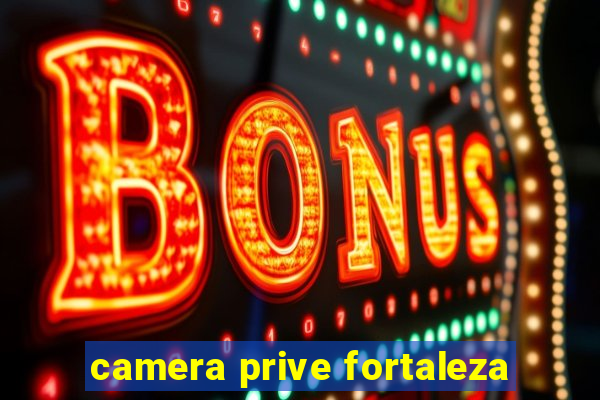 camera prive fortaleza
