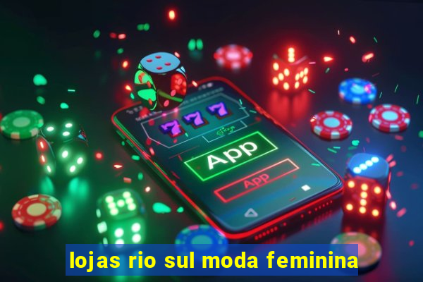 lojas rio sul moda feminina