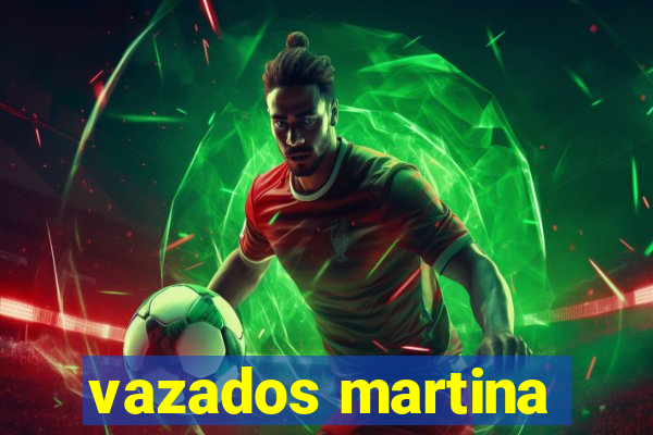 vazados martina