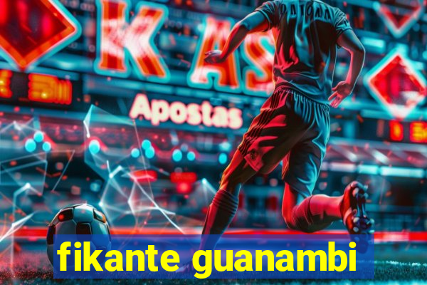 fikante guanambi