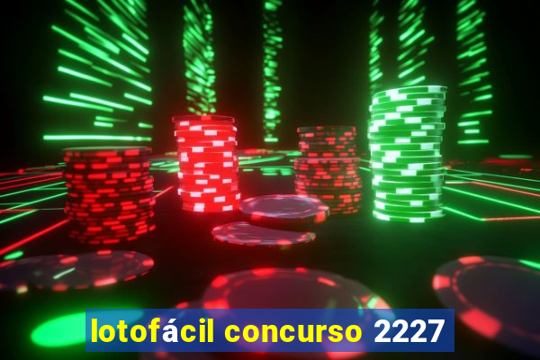 lotofácil concurso 2227
