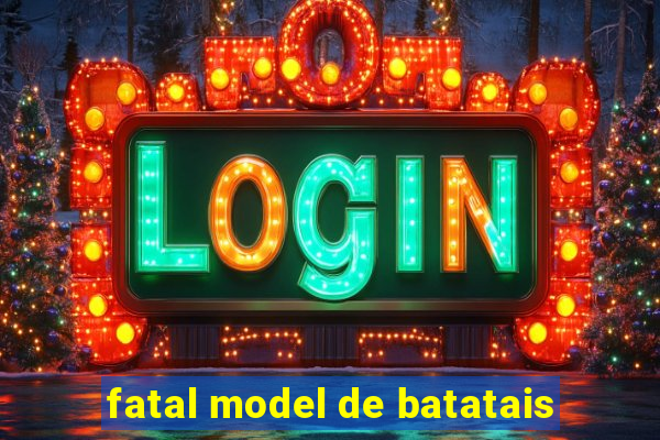 fatal model de batatais