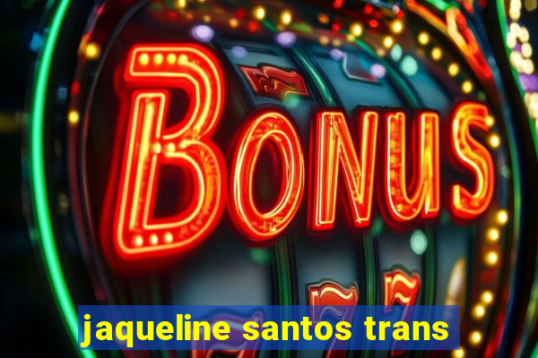 jaqueline santos trans