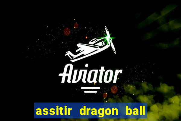 assitir dragon ball z dublado