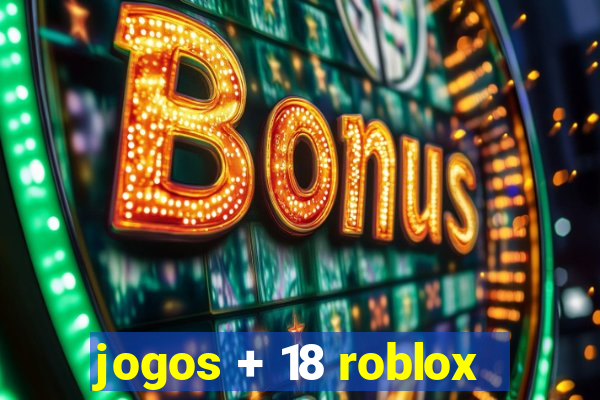 jogos + 18 roblox