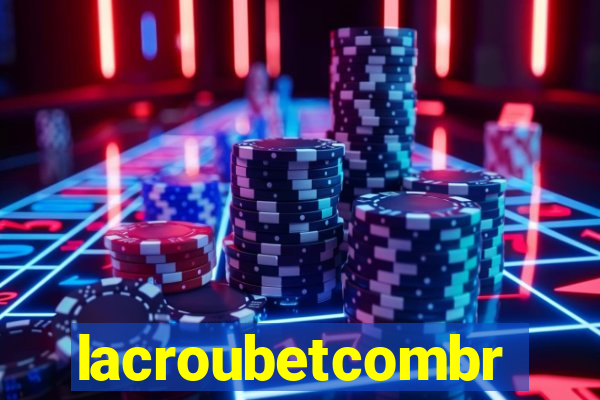 lacroubetcombr
