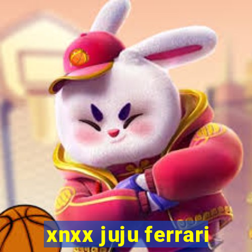 xnxx juju ferrari