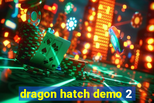 dragon hatch demo 2