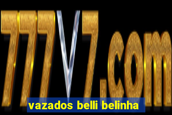 vazados belli belinha