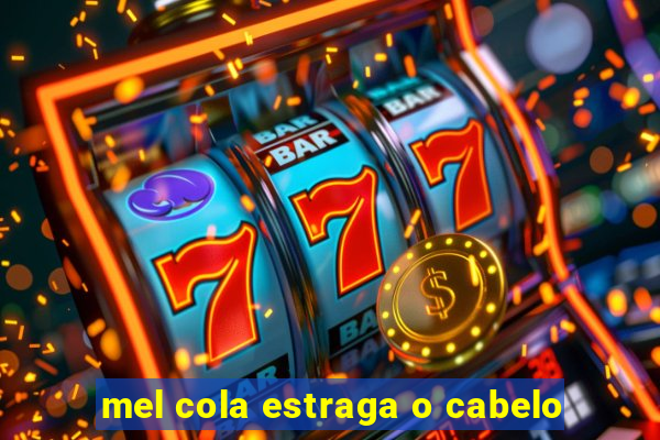 mel cola estraga o cabelo