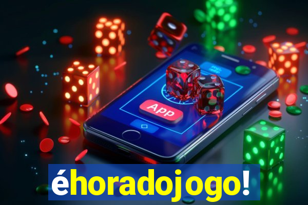 éhoradojogo!