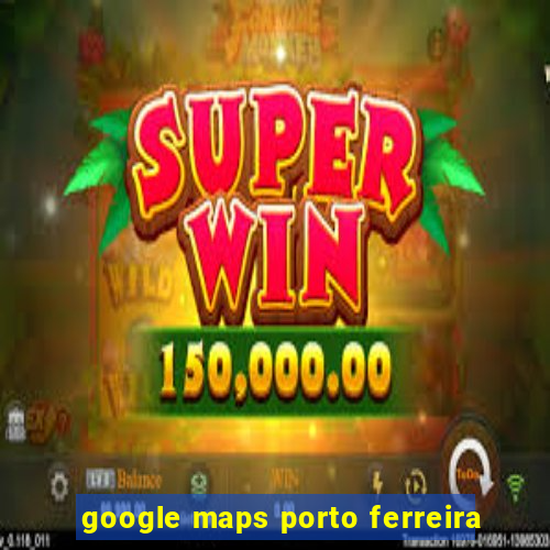 google maps porto ferreira