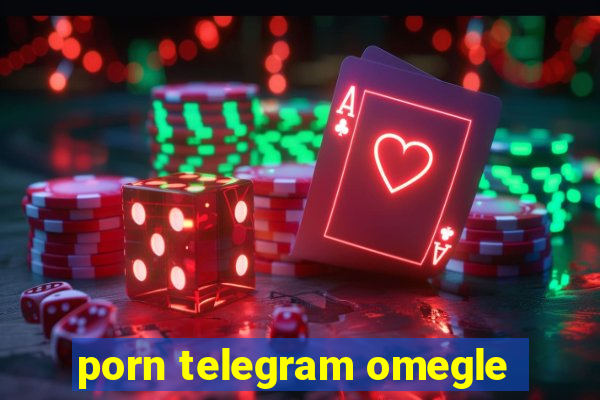 porn telegram omegle