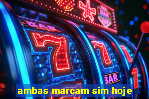 ambas marcam sim hoje