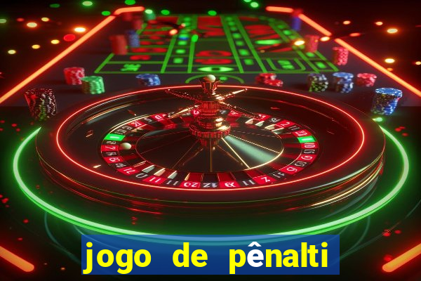 jogo de pênalti que ganha dinheiro