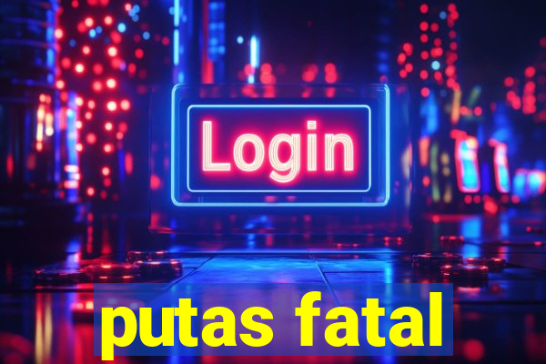 putas fatal