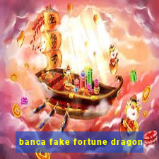 banca fake fortune dragon