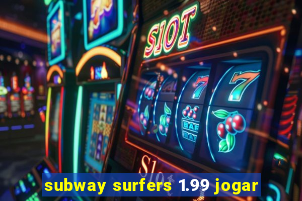 subway surfers 1.99 jogar