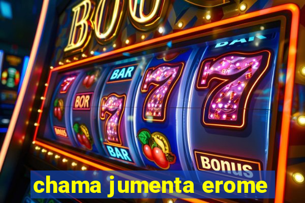 chama jumenta erome
