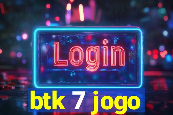 btk 7 jogo