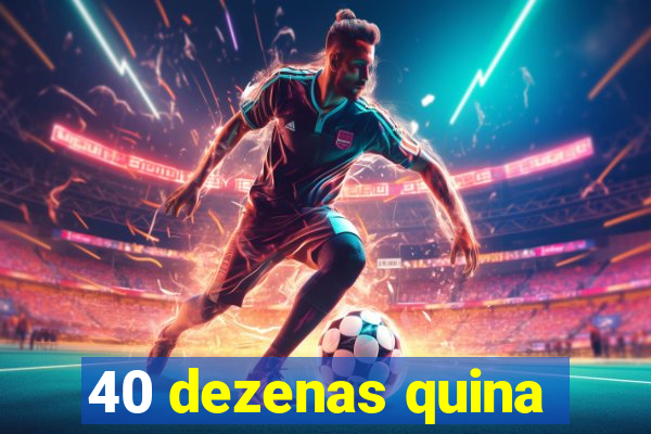 40 dezenas quina