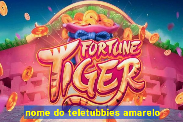 nome do teletubbies amarelo
