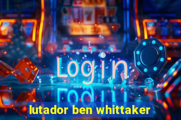 lutador ben whittaker