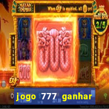 jogo 777 ganhar dinheiro de verdade