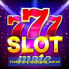 vladislava shelygina naked