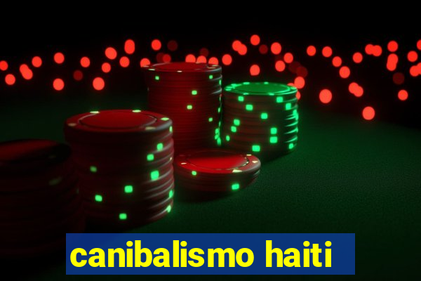 canibalismo haiti