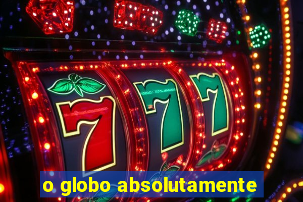 o globo absolutamente