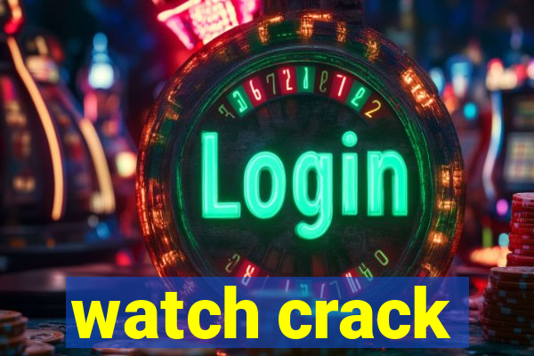 watch crack