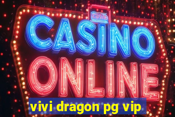 vivi dragon pg vip