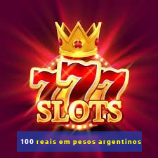 100 reais em pesos argentinos