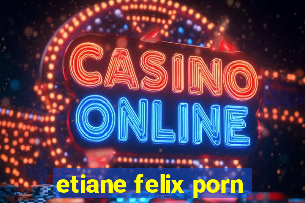etiane felix porn