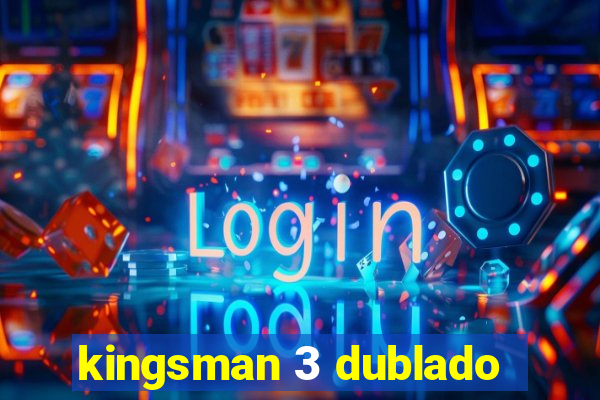 kingsman 3 dublado
