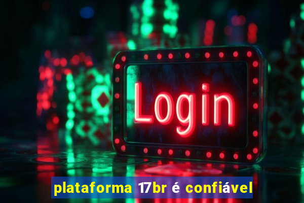 plataforma 17br é confiável
