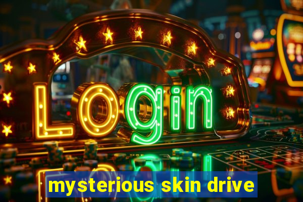 mysterious skin drive