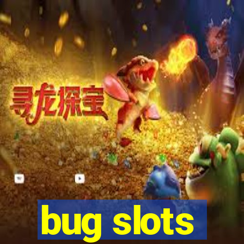 bug slots