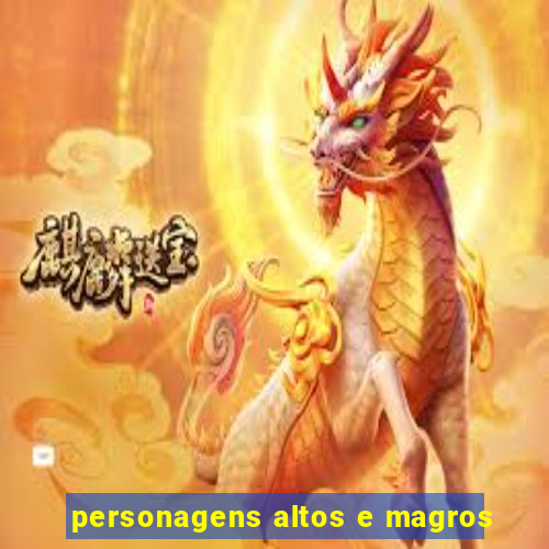 personagens altos e magros