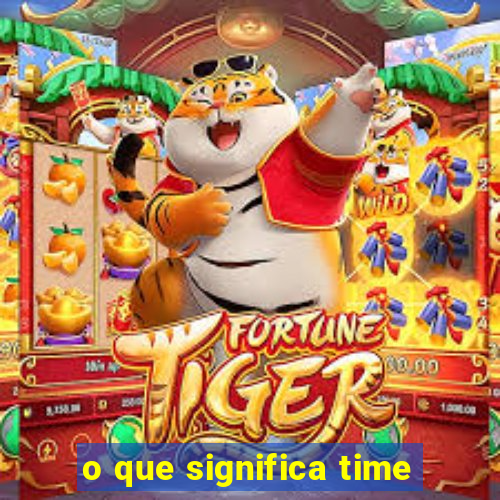 o que significa time