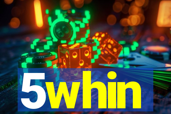5whin